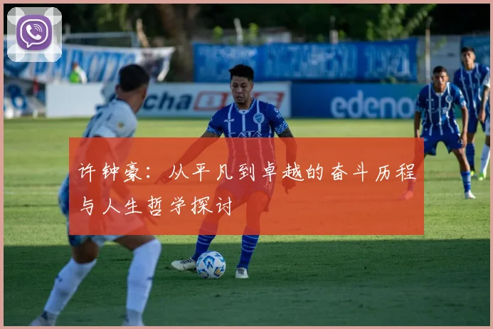 许钟豪：从平凡到卓越的奋斗历程与人生哲学探讨